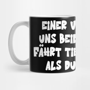 Einer Von Uns Beiden Fährt Tiefer Als Du Spruch Mug